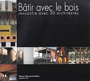 Bâtir avec le bois. Rencontres avec 30 architectes