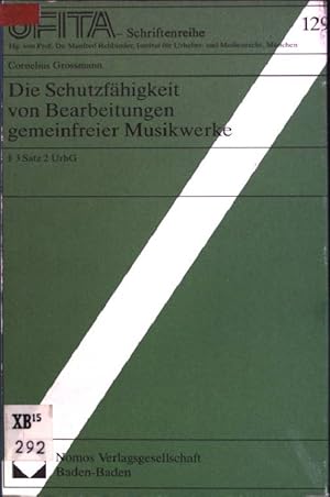 Die Schutzfähigkeit von Bearbeitungen gemeinfreier Musikwerke (§ 3 Satz 2 UrhG) Schriftenreihe de...