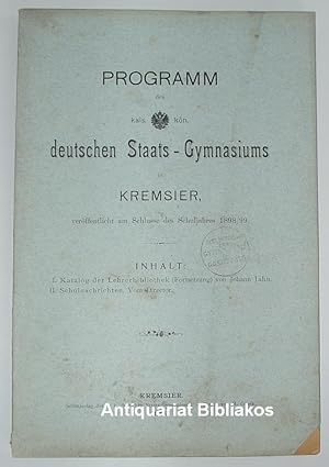 Bild des Verkufers fr Programm des kais. kn. deutschen Staats-Gymnasiums in Kremsier, verffentlicht am Schlusse des Schuljahres 1898/99. Inhalt: I. Katalog der Lehrerbibliothek (Fortsetzung) von Johann Jahn. II. Schulnachrichten. Vom Director [Johann Stckl]. zum Verkauf von Antiquariat Bibliakos / Dr. Ulf Kruse