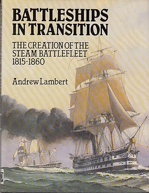 Seller image for Battleships in Transition: The Creation of the Steam Battlefleet, 1815-60 / Andrew D. Lambert; Conway`s naval history after 1850 for sale by Licus Media