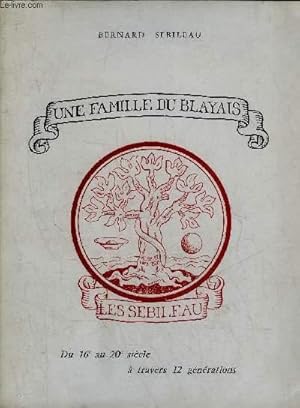 Image du vendeur pour UNE FAMILLE DU BLAYAIS LES SEBILEAU DESCENDANCE DE GILBERT SEBILEAU NE A PLASSAC SUR GIRONDE VERS 1585. mis en vente par Le-Livre