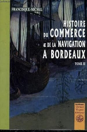 Bild des Verkufers fr HISTOIRE DU COMMERCE ET DE LA NAVIGATION A BORDEAUX - TOME 2. zum Verkauf von Le-Livre