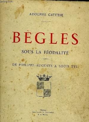 Image du vendeur pour HISTOIRE DE BEGLES 1080 A 1788 - SANCTUS PETRUS DE BECULA LES SEIGNEURS DE BECGLE ET DE CENTUJENE LES BENEDICTINS DE SAINTE CROIX LA MOTTE DE BECGLE LA FAMILLE DE SEGUR DE FRANCS LE TEMPLE PROTESTANT - LES CHATEAUX LES VILLAGES LES MOULINS LES FONTAINES. mis en vente par Le-Livre