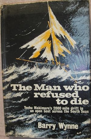 Imagen del vendedor de The Man who refused to die - Teehu Makimare's 2000 mile drift in an open boat across the South Seas a la venta por eclecticbooks