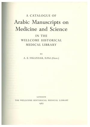 A CATALOGUE OF ARABIC MANUSCRIPTS ON MEDICINE AND SCIENCE IN THE WELLCOME HISTORICAL MEDICAL LIBR...