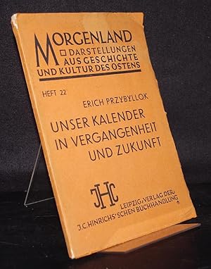 Unser Kalender in Vergangenheit und Zukunft. Von Erich Przybyllok. (= Morgenland. Darstellungen a...