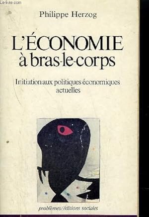 Image du vendeur pour L'ECONOMIE A BRAS LE CORPS - INITIATION AUX POLITIQUES ECONOMIQUES ACTUELLES mis en vente par Le-Livre