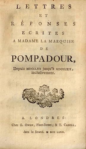 Lettres et réponses écrites à Madame la Marquise de Pompadour depuis MDCCLIII. jusqu'à MDCCLXII, ...