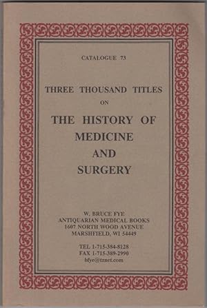 Imagen del vendedor de Three Thousand Titles on The History of Medicine and Surgery. Catalogue 73. W. Bruce Fye Antiquarian Medical Books a la venta por Kaaterskill Books, ABAA/ILAB