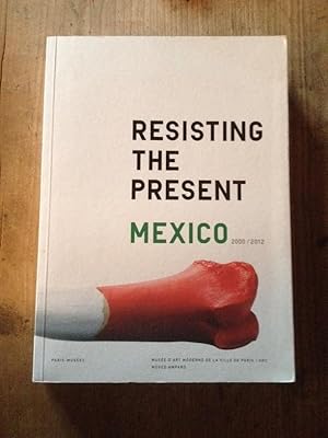 Image du vendeur pour Resisting the present, Mexico, 2000-2012 mis en vente par Librairie des Possibles