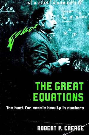 A Brief Guide To The Great Equations : The Hunt For The Cosmic Beauty In Numbers :