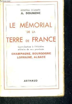 Image du vendeur pour LE MEMORIAL DE LA TERRE DE FRANCE - CHAMPAGNE, BOURGOGNE, LORRAINE, ALSACE - CONTRIBUTION A L'HISTOIRE MILITAIRE DE NOS PROVINCES mis en vente par Le-Livre