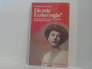 Die rote Erzherzogin. - Das ungewöhnliche Leben der Tochter des Kronprinzen Rudolf. Versuch einer...