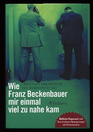 Wie Franz Beckenbauer mir einmal viel zu nahe kam : Höfliche Paparazzi und ihre kuriosen Begegnun...