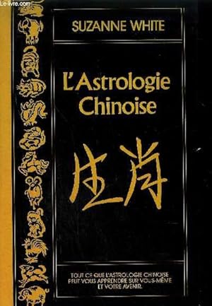 Immagine del venditore per L'ASTROLOGIE CHINOISE - TOUT CE QUE L'ASTROLOGIE CHINOISE PEUT VOUS APPRENDRE SUR VOUS-MEME ET VOTRE AVENIR venduto da Le-Livre