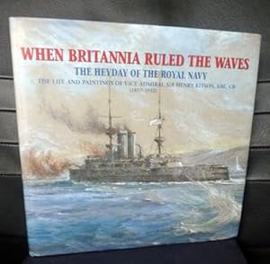 Seller image for When Britannia Ruled the Waves: the Heyday of the Royal Navy, the Heyday of the Royal Navy, the Life and Paintings of Vice-Admiral Sir Henry Kitson (1877-1952 for sale by Horsham Rare Books