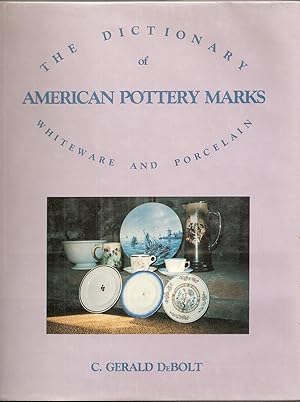 THE DICTIONARY OF AMERICAN POTTERY MARKS. Whiteware and Porcelain. The First Book of Its Kind in ...