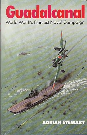 Guadalcanal: World War II`s Fiercest Naval Campaign / Adrian Stewart