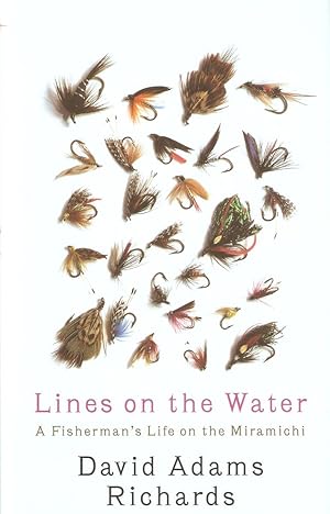 Image du vendeur pour LINES ON THE WATER: A FISHERMAN'S LIFE ON THE MIRAMICHI. By David Adams Richards. mis en vente par Coch-y-Bonddu Books Ltd