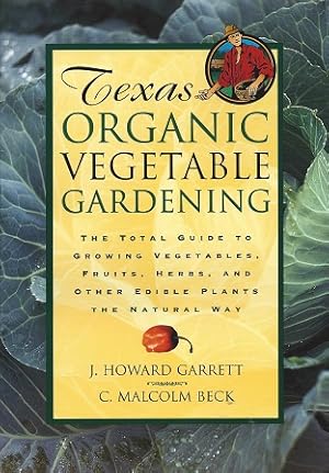 Texas Organic Vegetable Gardening: The Total Guide to Growing Vegetables, Fruits, Herbs, and Othe...