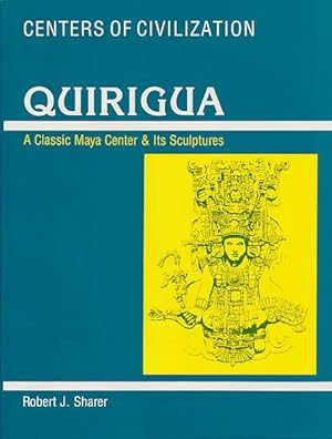 Quirigua. A Classic Maya Center & Its Sculptures.