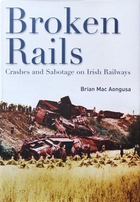 Broken Rails : Crashes and Sabotage on Irish Railways