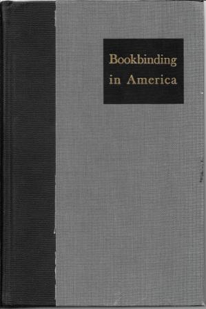 Image du vendeur pour Bookbinding in America: Three Essays [Early American Bookbinding by Hand / The Rise of American Edition Binding / On the Rebinding of Old Books ] mis en vente par Works on Paper