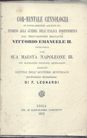 Bild des Verkufers fr COR-MENTALE CENNOLOGIA IN EPIGRAMMOIDEI ACCENTI EC. INTORNO ALLA GUERRA DELL'ITALICA INDIPENDENZA DAL PROVVIDISSIMO REGNANTE VITTORIO EMANUELE II INTRAPRESA CON SUA MAESTA' NAPOLEONE III. Dei magnanimi Francesi Imperatore, alleati contro dell'austero austriaco predominio stranissimo. zum Verkauf von studio bibliografico pera s.a.s.