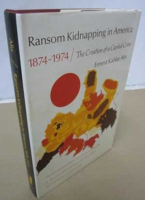 Ransom Kidnapping in America, 1874-1974: The Creation of a Capital Crime