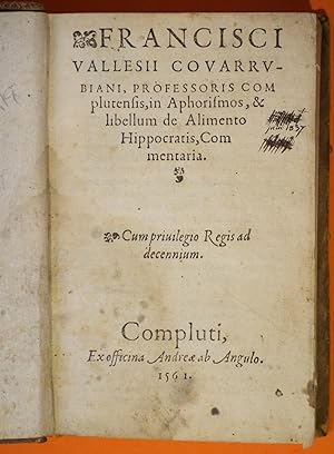 Francisci Vallesii Covarrvbiani, professoris complutensis, In Aphorismos, & Libellum de Alimento ...