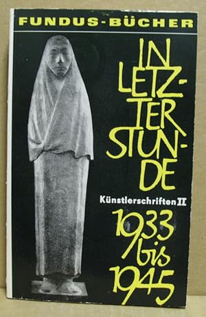 In letzter Stunde 1933-1945. Künstlerschriften II. (Fundus-Bücher 10/11)