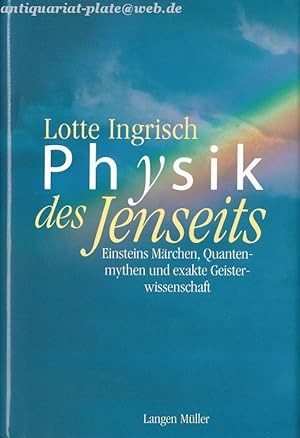 Physik des Jenseits. Einsteins Märchen, Quantenmythen und exakte Geisterwissenschaft.