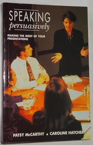 Speaking Persuasively ~ Making the Most of Your Presentations