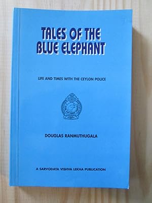 Tales of the Blue Elephant : Life and Times with the Ceylon Police