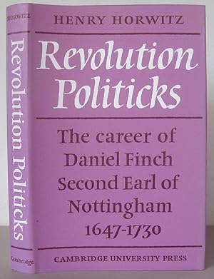 Revolution Politicks: The Career of Daniel Finch, second Earl of Nottingham.