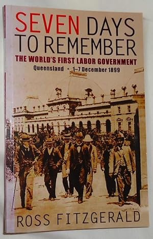 Seller image for Seven Days to Remember ~ The World's First Labor Government, Queensland 1-7 December 1899 for sale by E. Manning Books