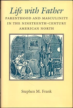 Bild des Verkufers fr Life with Father: Parenthood and Masculinity in the Nineteenth-Century American North zum Verkauf von Kenneth Mallory Bookseller ABAA