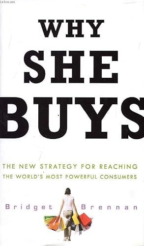 Imagen del vendedor de WHY SHE BUYS, The New Strategy for Reaching the World's Most Powerful Consumers a la venta por Le-Livre