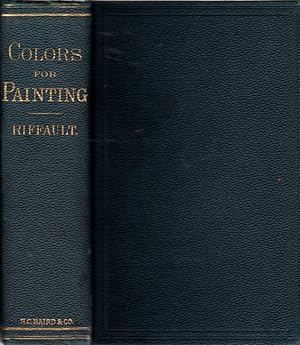 A Practical Treatise on the Manufacture of Colors for Painting Comprising the Origin, Definition,...