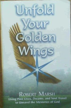 Seller image for Unfold Your Golden Wings Using Past Lives, Dreams, and Soul Travel to Unravel the Mysteries of God for sale by Chapter 1