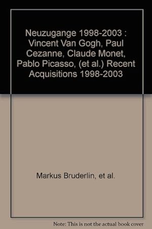 Seller image for Neuzugngen 1998 - 2003. Fondation Beyeler : Vincent van Gogh . = Recent acquisitions 1998 - 2003 / Mit einem Vorw. von Markus Brderlin. Bilderl. von Markus Brderlin . [Hrsg. von Fondation Beyeler, Riehen, Basel. Red. Delia Ciuha . bers. John W. Gabriel] for sale by Kepler-Buchversand Huong Bach