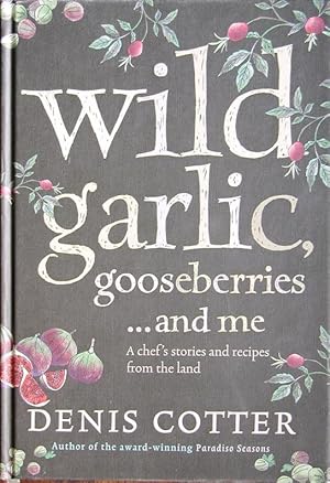 Wild garlic, gooseberries ? and me: a chef's stories and recipes from the land