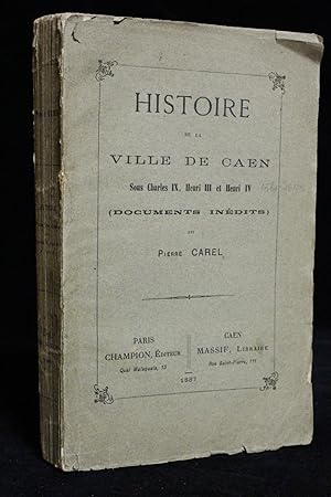 Histoire de la ville de Caen sous Charles IX, Henri III et Henri IV (documents inédits)
