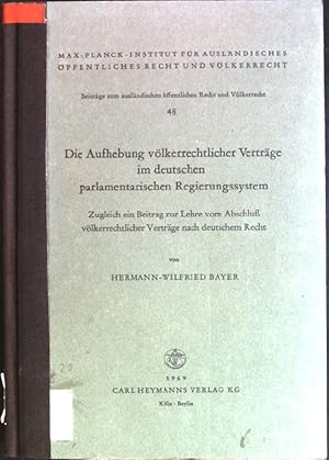 Bild des Verkufers fr Die Aufhebung vlkerrechtlicher Vertrge im deutschen parlamentarischen Regierungssystem; zugleich ein Beitrag zur Lehre vom Abschluss vlkerrechtlicher Vertrge nach deutschem Recht Max-Planck-Institut fr auslndisches ffentliches Recht und Vlkerrecht; 48 zum Verkauf von books4less (Versandantiquariat Petra Gros GmbH & Co. KG)