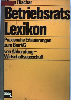 Seller image for Betriebsratslexikon : [praxisnahe Erl. zum BetrVG ; von Abberufung - Wirtschaftsausschuss]. for sale by books4less (Versandantiquariat Petra Gros GmbH & Co. KG)