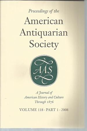 Imagen del vendedor de Proceedings of the American Antiquarian Society: A Journal of American HIstory and Culture through 1876, Volume 118, Part 1 (2008) a la venta por Bookfeathers, LLC