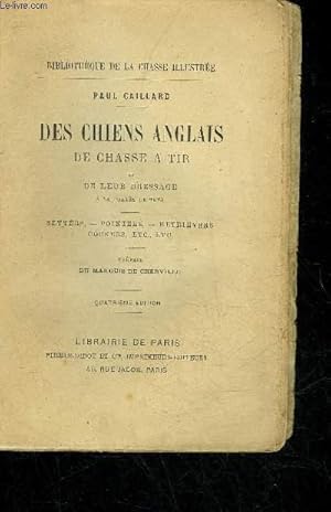 Bild des Verkufers fr DES CHIENS ANGLAIS DE CHASSE A TIR ET DE LEUR DRESSAGE A LA PORTEE DE TOUS - SETTERS POINTERS RETRIEVERS COCKERS ETC - 4E EDITION - COLLECTION BIBLIOTHEQUE DE LA CHASSE ILLUSTREE. zum Verkauf von Le-Livre