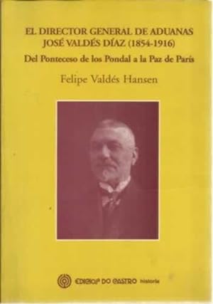 Seller image for El director general de aduanas Jos Valds Daz 1854-1916. Del Ponteceso de los Pondal a la Paz de Pars for sale by Librera Cajn Desastre