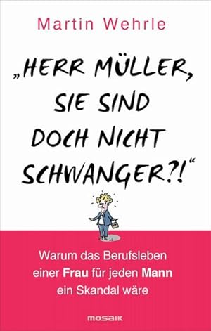 Bild des Verkufers fr Herr Mller, Sie sind doch nicht schwanger?!": Warum das Berufsleben einer Frau fr jeden Mann ein Skandal wre : Warum das Berufsleben einer Frau fr jeden Mann ein Skandal wre zum Verkauf von AHA-BUCH