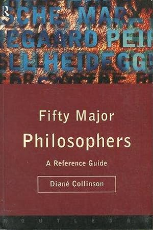 FIFTY MAJOR PHILOSOPHERS A REFERENCE GUIDE.